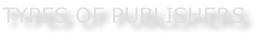 TYPES OF PUBLISHERS